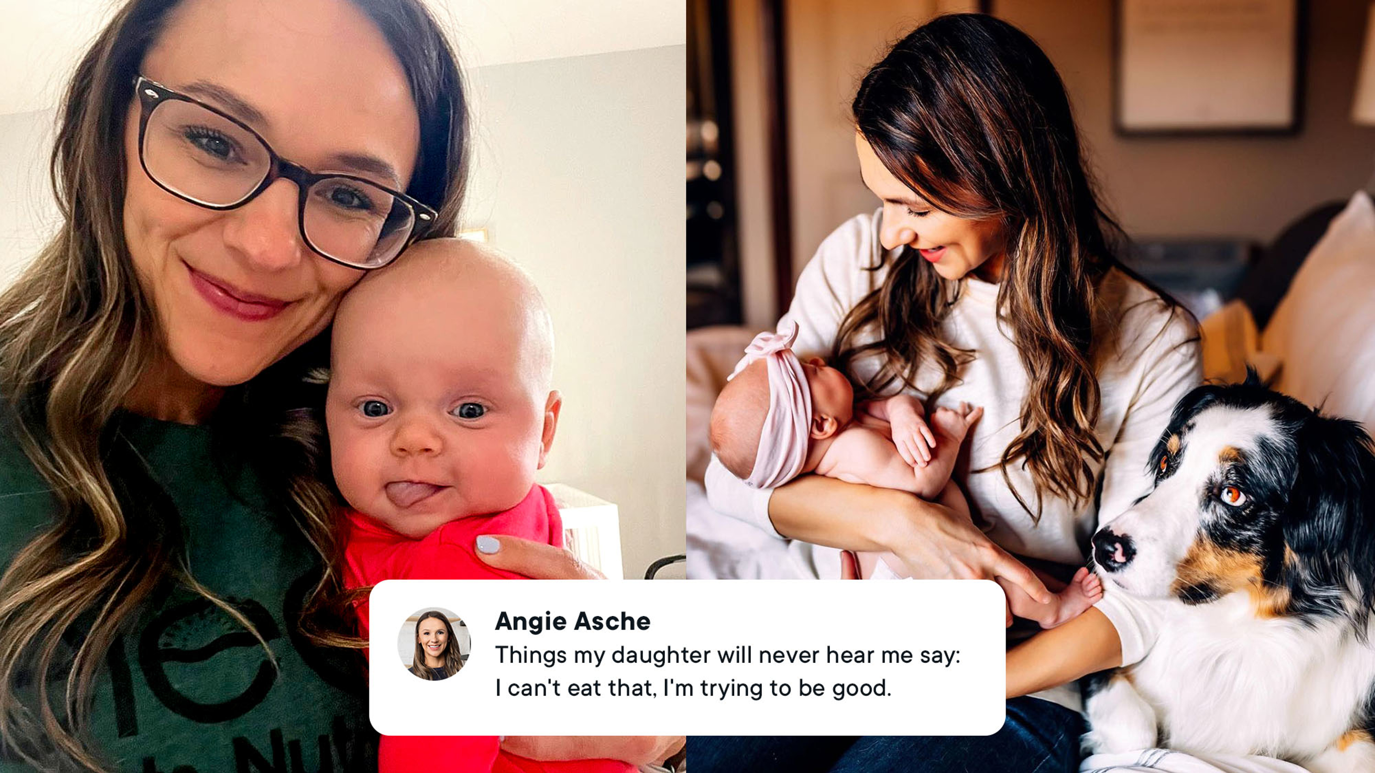 Two images of dietitian Angie Asche and her baby daughter, with a comment from her that reads: “Things my daughter will never hear me say: I can’t eat that. I’m trying to be good.”